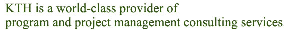 KTH is a world-class provider of program and project management consulting services